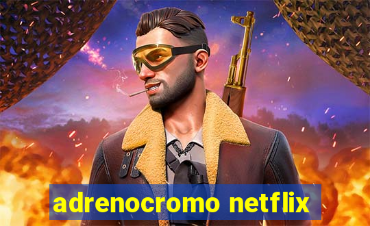 adrenocromo netflix